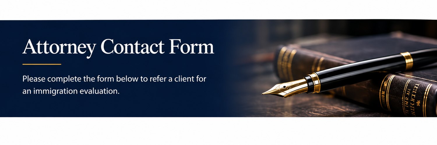 Attorney Contact Form — please complete the form below to refer a client for an immigration evaluation.